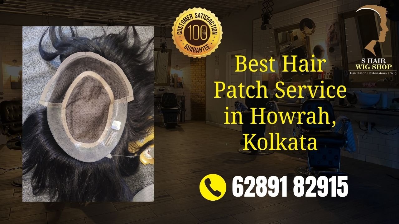 Best Hair Patch Service in Howrah Kolkata — Natural Results at S Hair Wig Shop Uluberia